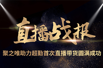 聚之唯助力超勤首场直播带货圆满成功！